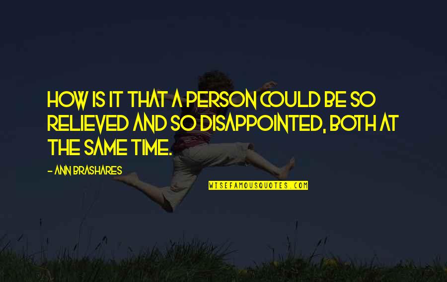 Be Disappointed Quotes By Ann Brashares: How is it that a person could be Be Disappointed Quotes By Ann Brashares: How is it that a person could be