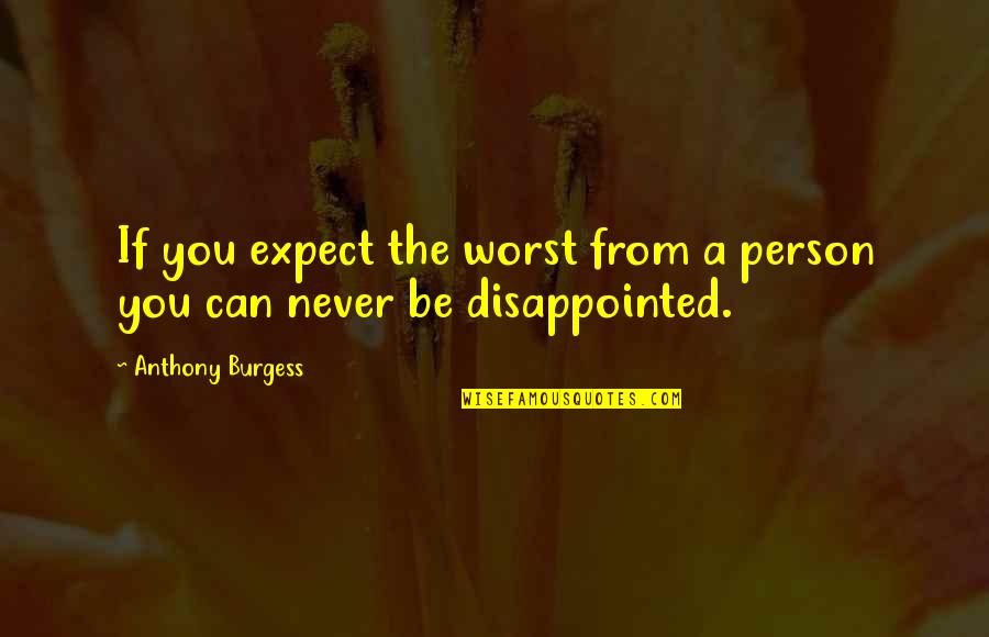 Be Disappointed Quotes By Anthony Burgess: If you expect the worst from a person