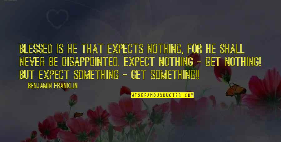 Be Disappointed Quotes By Benjamin Franklin: Blessed is he that expects nothing, for he Be Disappointed Quotes By Benjamin Franklin: Blessed is he that expects nothing, for he