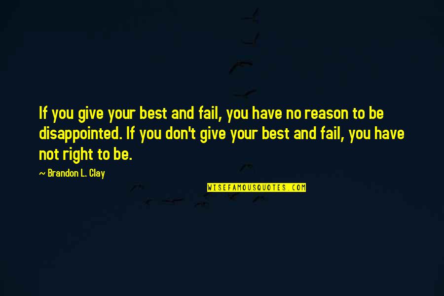 Be Disappointed Quotes By Brandon L. Clay: If you give your best and fail, you
