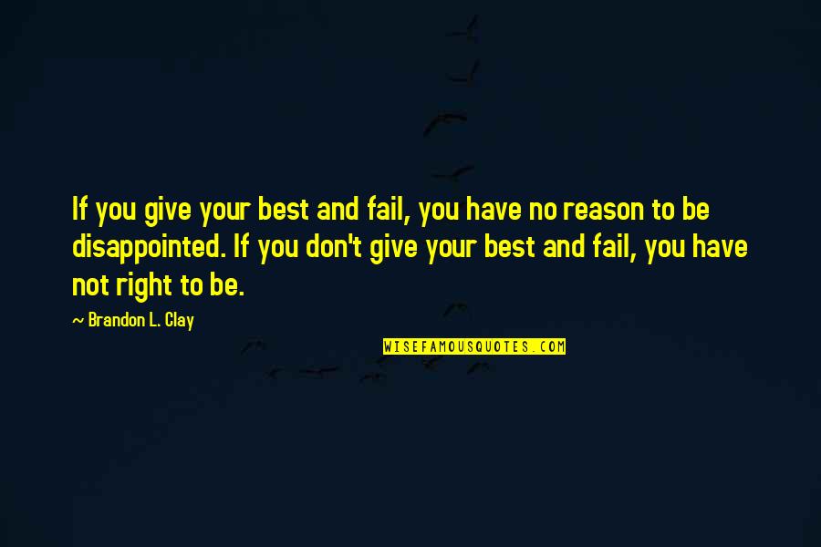 Be Disappointed Quotes By Brandon L. Clay: If you give your best and fail, you Be Disappointed Quotes By Brandon L. Clay: If you give your best and fail, you