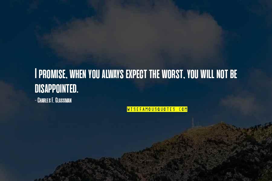 Be Disappointed Quotes By Charles F. Glassman: I promise, when you always expect the worst,
