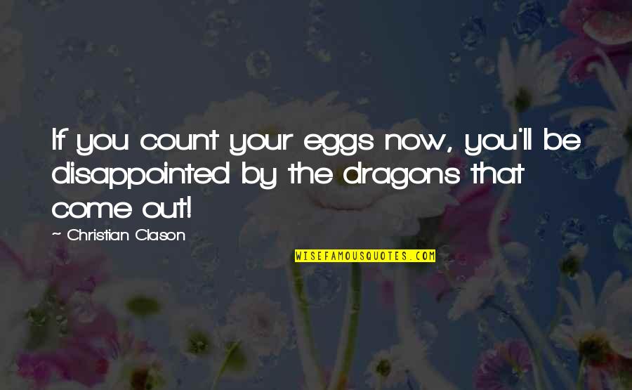 Be Disappointed Quotes By Christian Clason: If you count your eggs now, you'll be