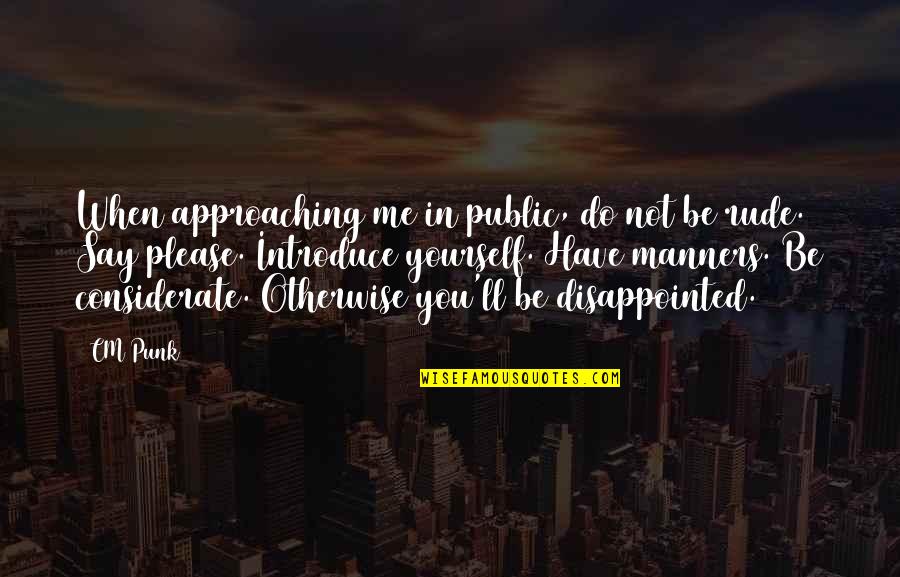 Be Disappointed Quotes By CM Punk: When approaching me in public, do not be