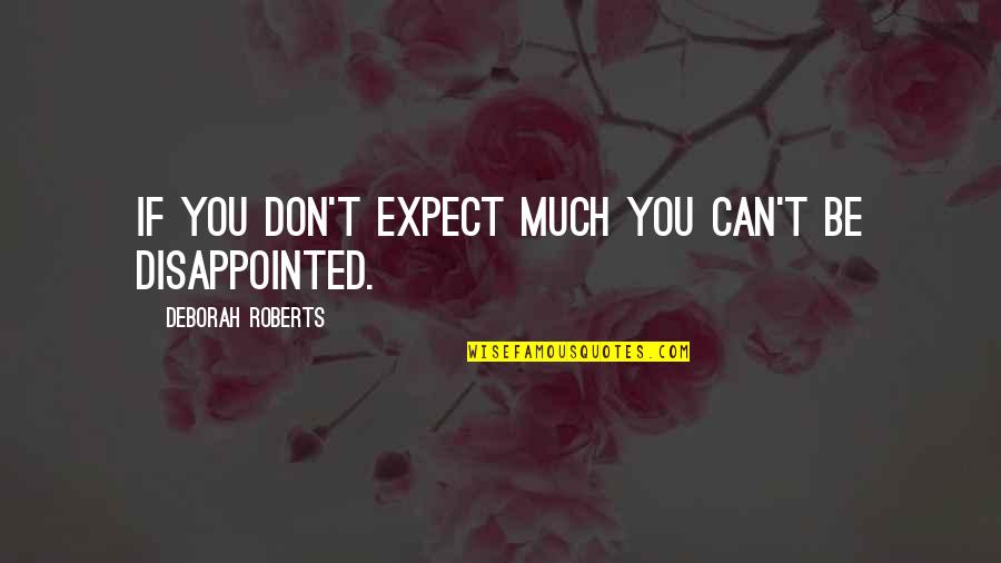 Be Disappointed Quotes By Deborah Roberts: If you don't expect much you can't be