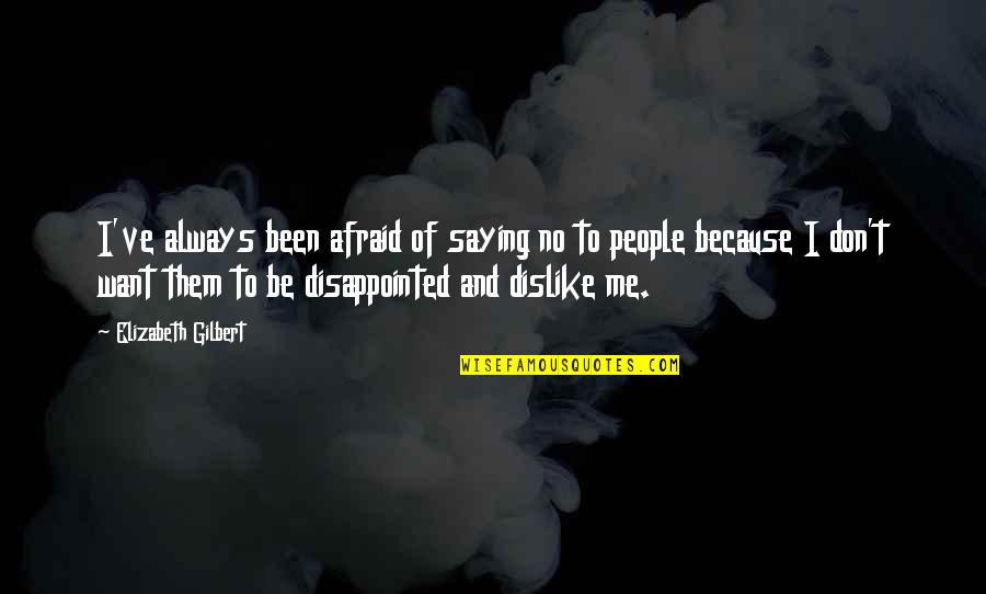 Be Disappointed Quotes By Elizabeth Gilbert: I've always been afraid of saying no to