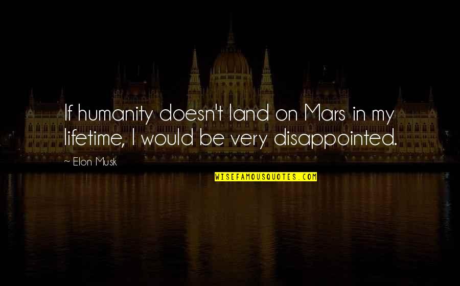 Be Disappointed Quotes By Elon Musk: If humanity doesn't land on Mars in my