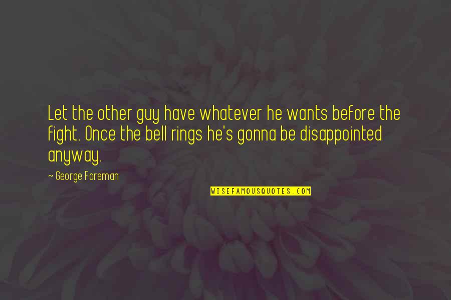 Be Disappointed Quotes By George Foreman: Let the other guy have whatever he wants