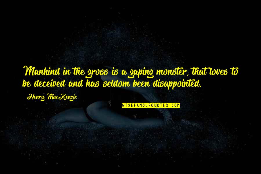 Be Disappointed Quotes By Henry MacKenzie: Mankind in the gross is a gaping monster,