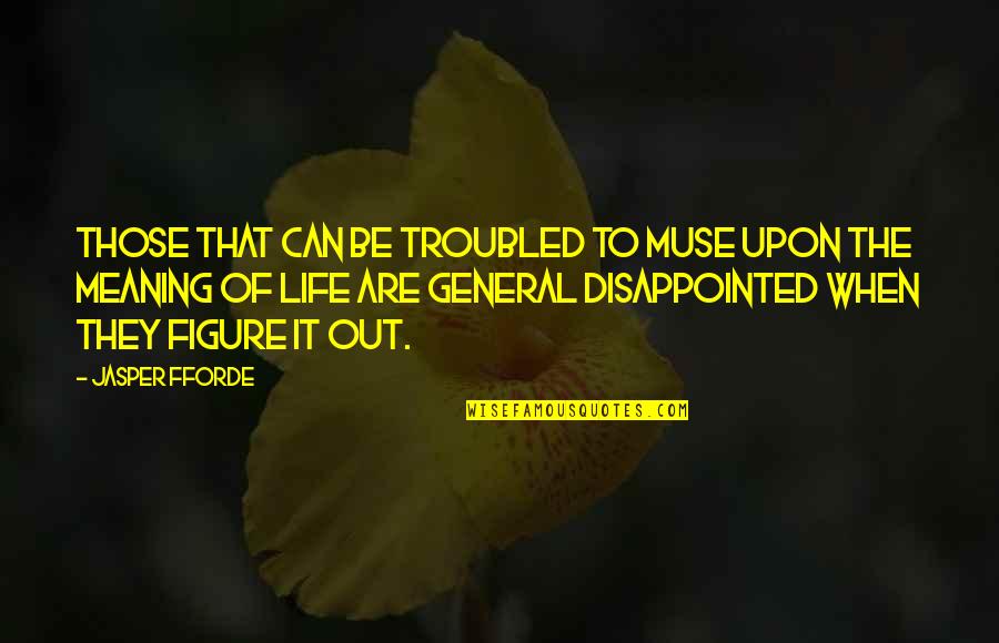 Be Disappointed Quotes By Jasper Fforde: Those that can be troubled to muse upon