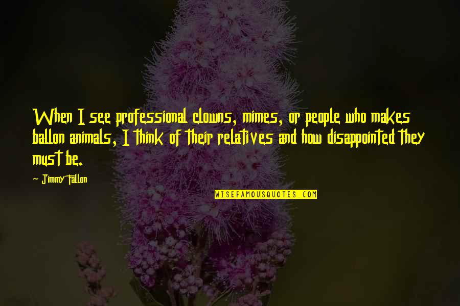 Be Disappointed Quotes By Jimmy Fallon: When I see professional clowns, mimes, or people