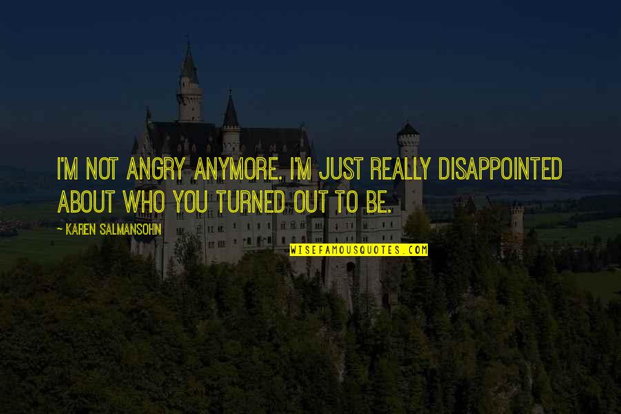 Be Disappointed Quotes By Karen Salmansohn: I'm not angry anymore. I'm just really disappointed