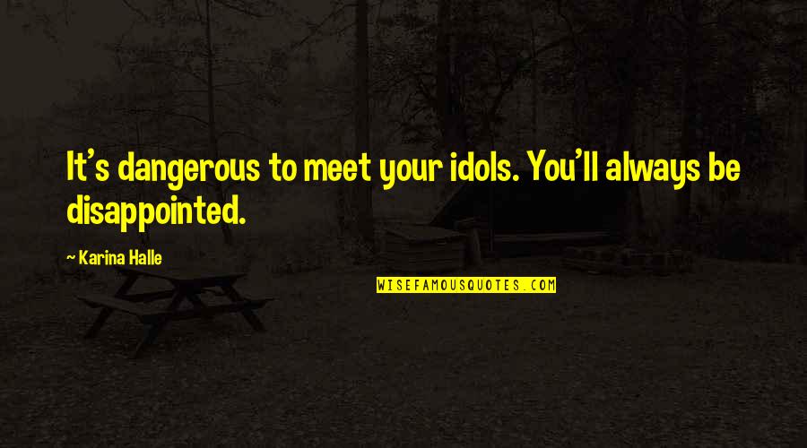 Be Disappointed Quotes By Karina Halle: It's dangerous to meet your idols. You'll always