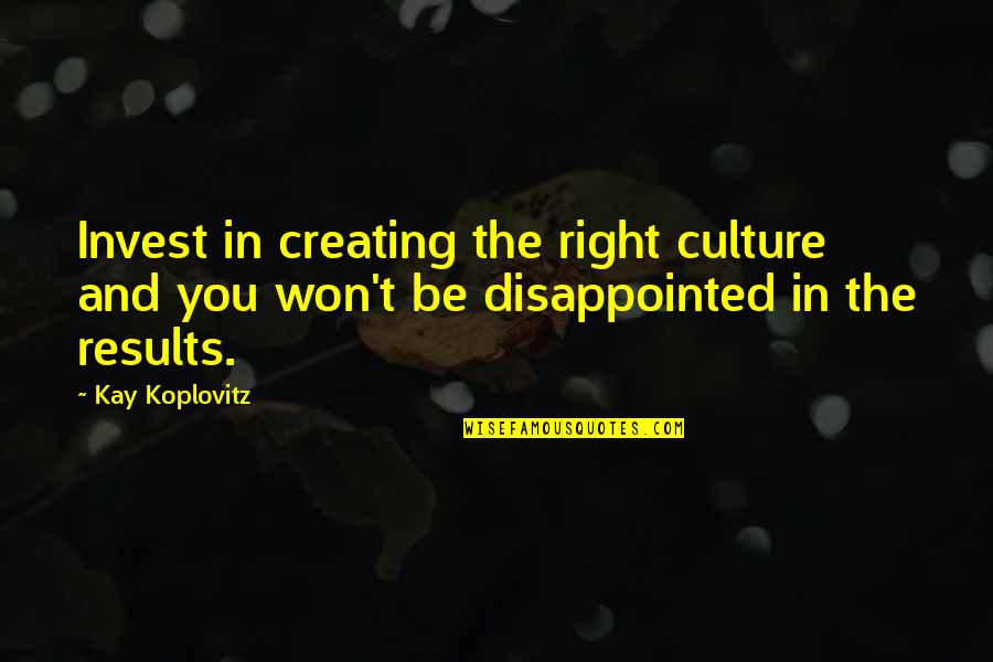 Be Disappointed Quotes By Kay Koplovitz: Invest in creating the right culture and you