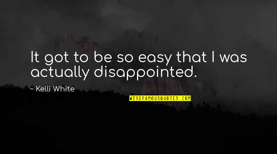 Be Disappointed Quotes By Kelli White: It got to be so easy that I