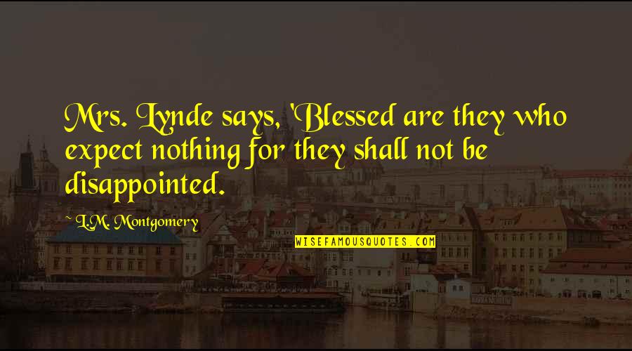 Be Disappointed Quotes By L.M. Montgomery: Mrs. Lynde says, 'Blessed are they who expect