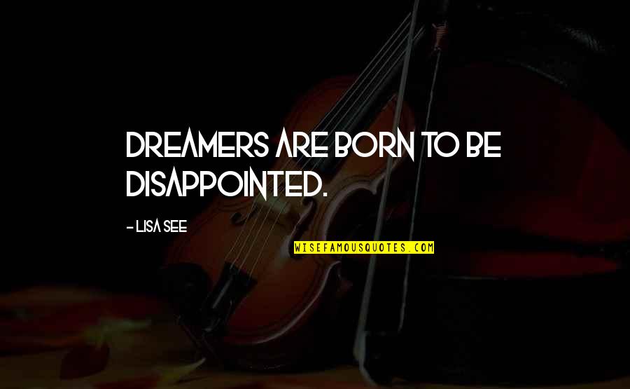 Be Disappointed Quotes By Lisa See: Dreamers are born to be disappointed. Be Disappointed Quotes By Lisa See: Dreamers are born to be disappointed.