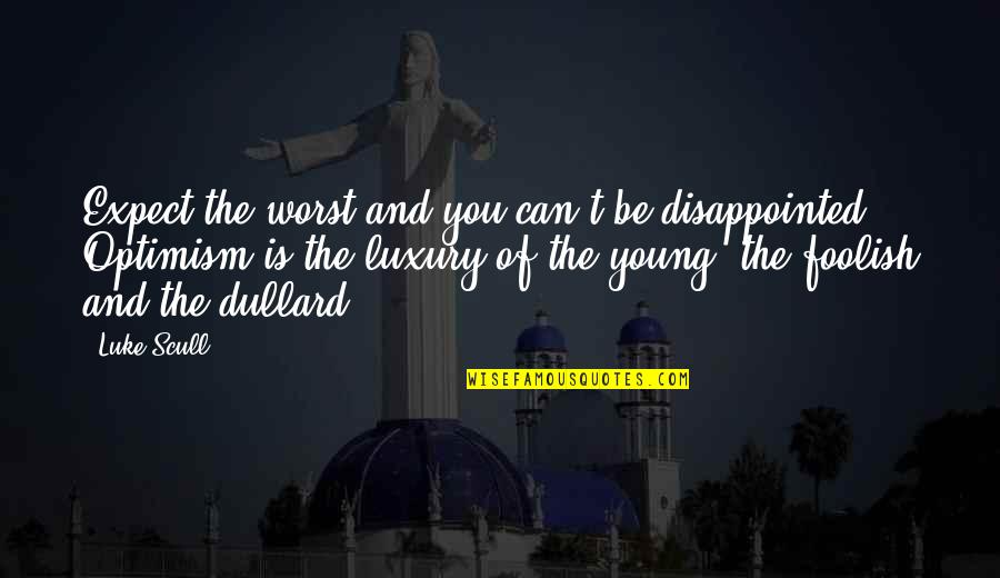Be Disappointed Quotes By Luke Scull: Expect the worst and you can't be disappointed. Be Disappointed Quotes By Luke Scull: Expect the worst and you can't be disappointed.