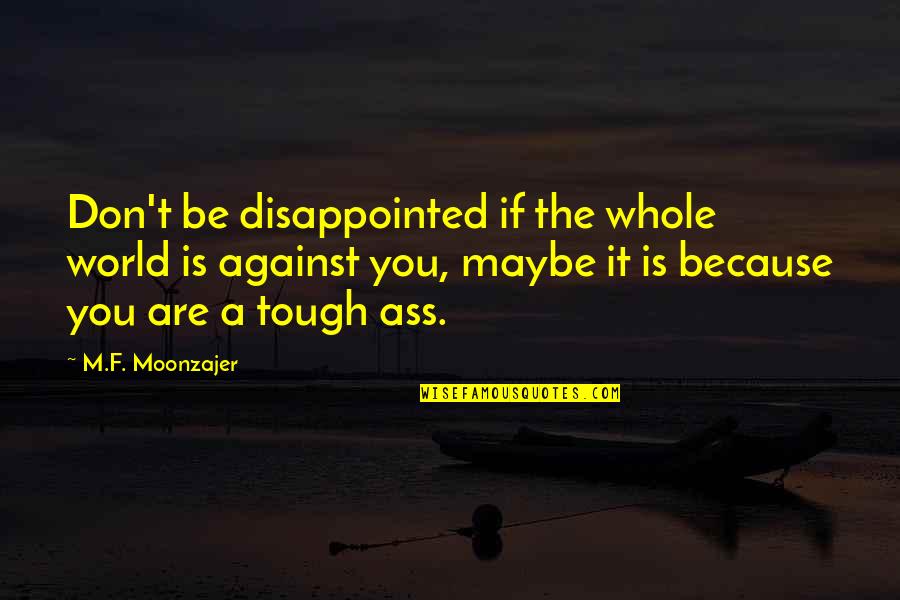 Be Disappointed Quotes By M.F. Moonzajer: Don't be disappointed if the whole world is