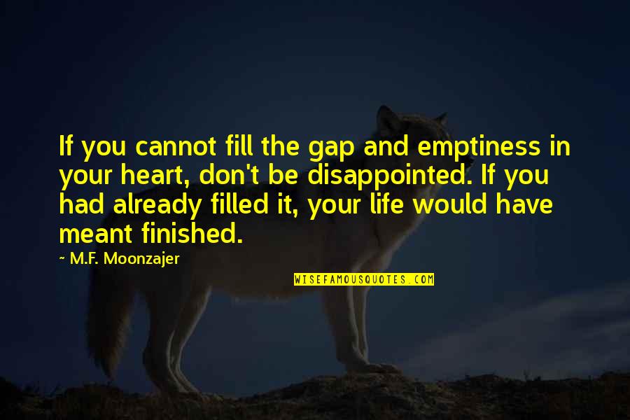 Be Disappointed Quotes By M.F. Moonzajer: If you cannot fill the gap and emptiness