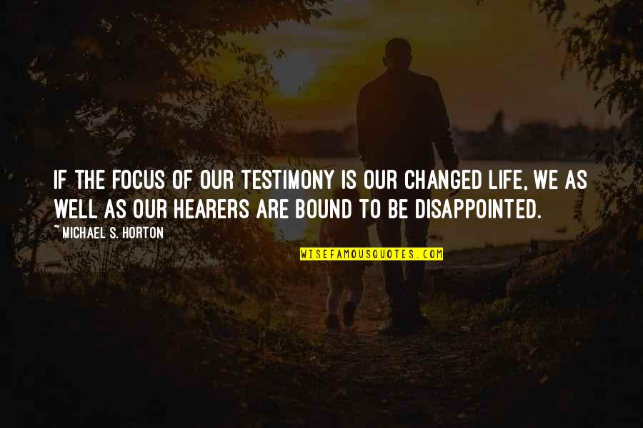 Be Disappointed Quotes By Michael S. Horton: If the focus of our testimony is our
