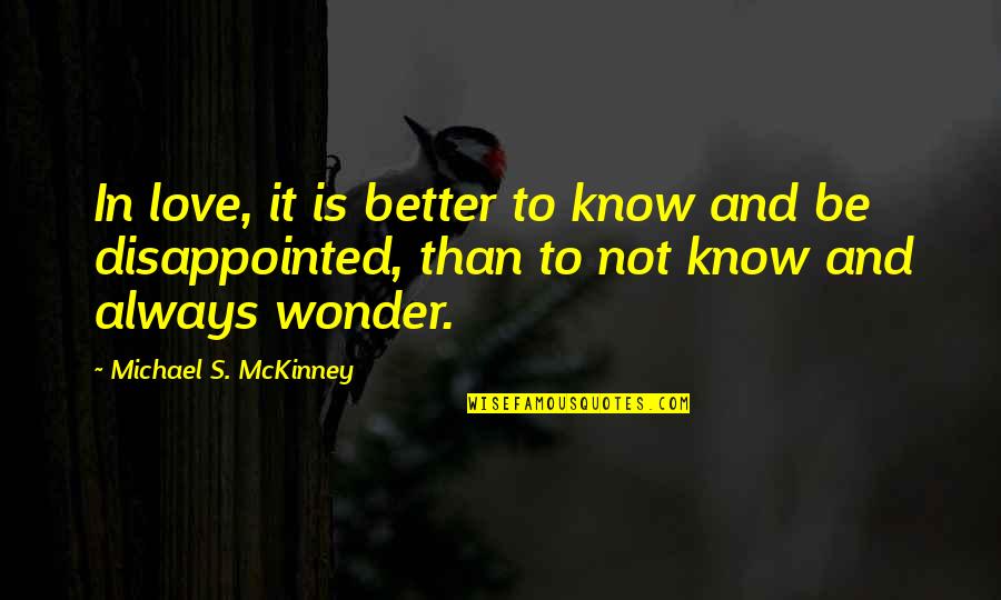 Be Disappointed Quotes By Michael S. McKinney: In love, it is better to know and