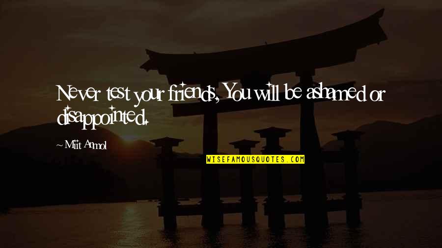 Be Disappointed Quotes By Miit Anmol: Never test your friends, You will be ashamed