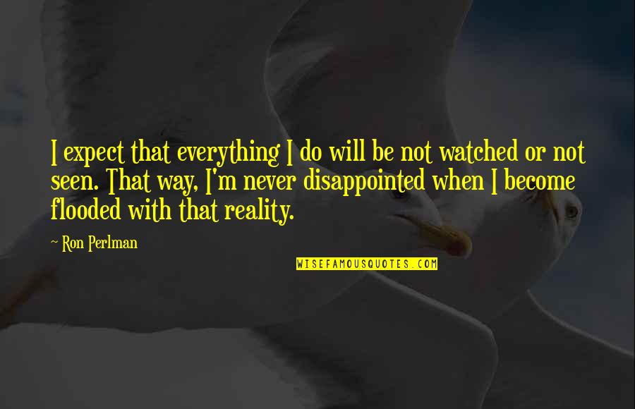 Be Disappointed Quotes By Ron Perlman: I expect that everything I do will be Be Disappointed Quotes By Ron Perlman: I expect that everything I do will be