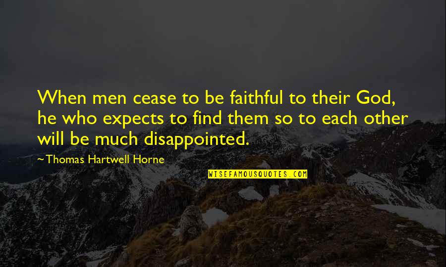 Be Disappointed Quotes By Thomas Hartwell Horne: When men cease to be faithful to their