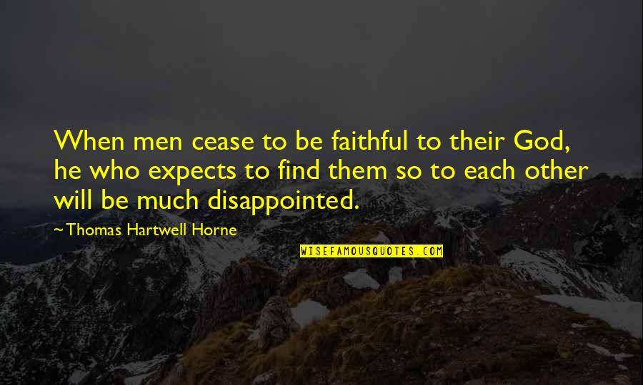 Be Disappointed Quotes By Thomas Hartwell Horne: When men cease to be faithful to their Be Disappointed Quotes By Thomas Hartwell Horne: When men cease to be faithful to their