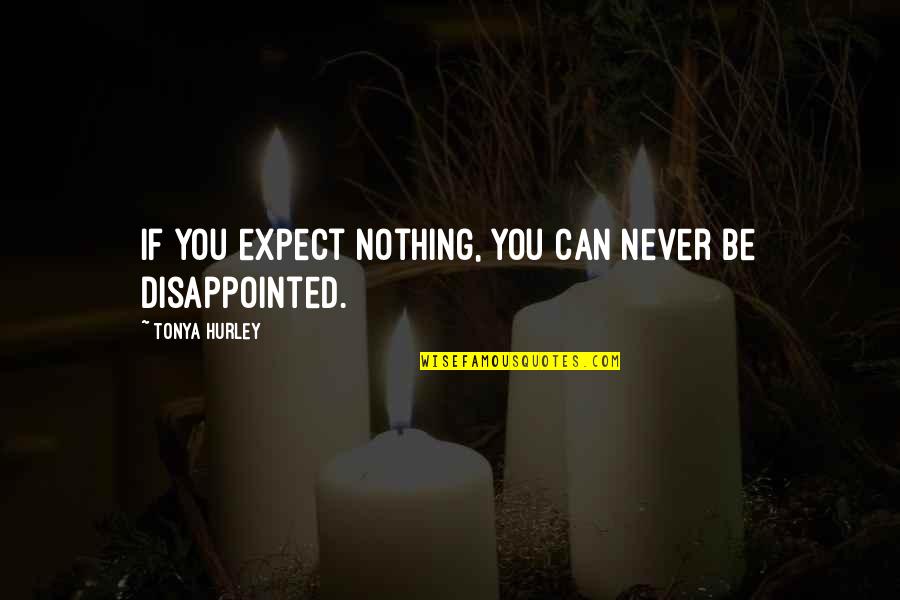 Be Disappointed Quotes By Tonya Hurley: If you expect nothing, you can never be