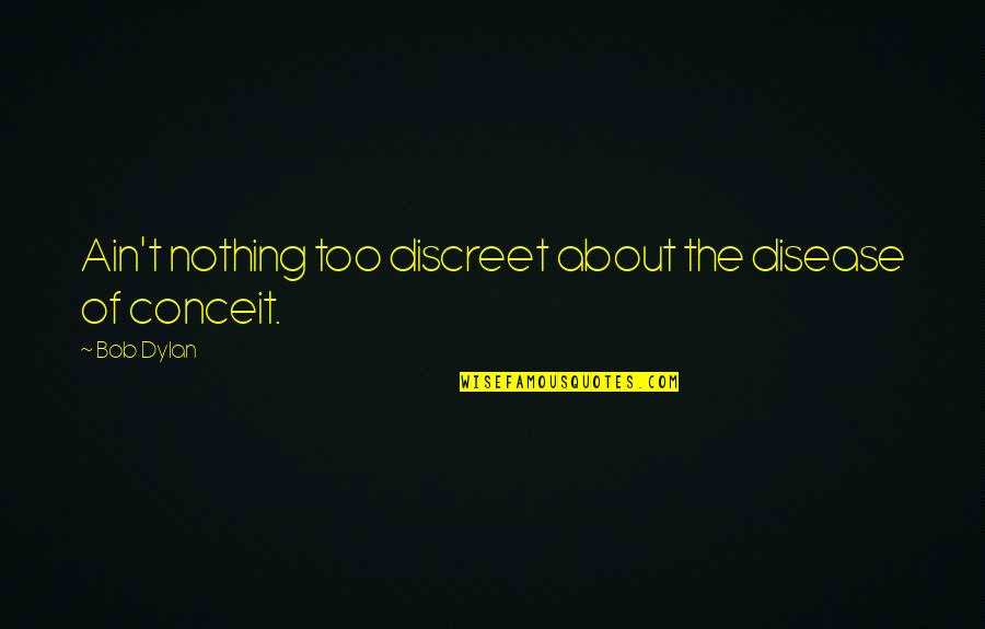 Be Discreet Quotes By Bob Dylan: Ain't nothing too discreet about the disease of