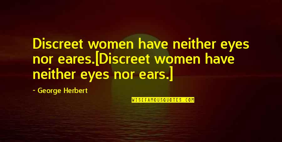 Be Discreet Quotes By George Herbert: Discreet women have neither eyes nor eares.[Discreet women