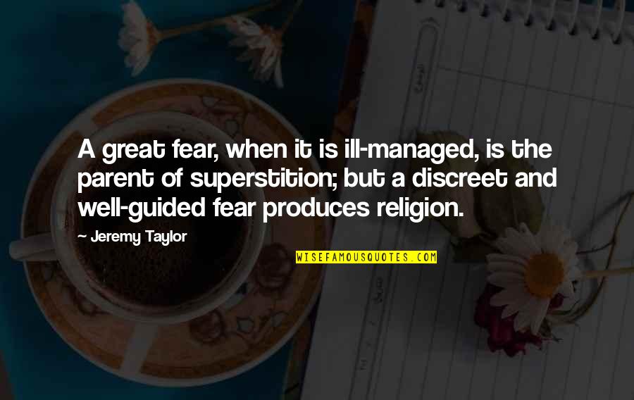Be Discreet Quotes By Jeremy Taylor: A great fear, when it is ill-managed, is