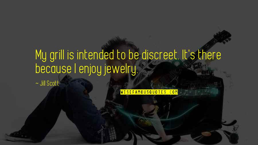 Be Discreet Quotes By Jill Scott: My grill is intended to be discreet. It's