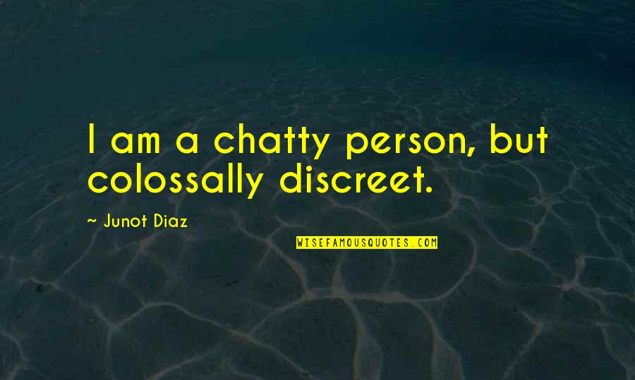 Be Discreet Quotes By Junot Diaz: I am a chatty person, but colossally discreet.