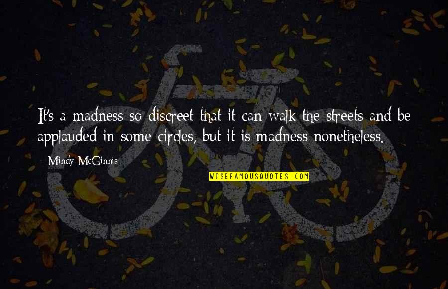 Be Discreet Quotes By Mindy McGinnis: It's a madness so discreet that it can