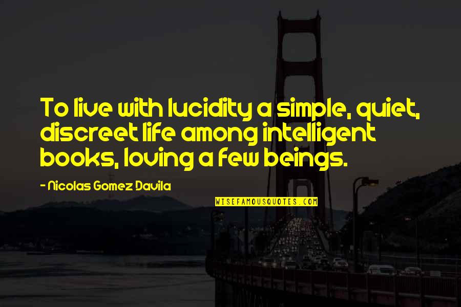 Be Discreet Quotes By Nicolas Gomez Davila: To live with lucidity a simple, quiet, discreet