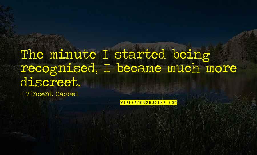 Be Discreet Quotes By Vincent Cassel: The minute I started being recognised, I became