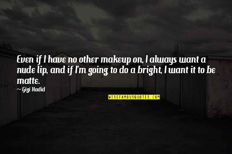 Be Do Have Quotes By Gigi Hadid: Even if I have no other makeup on,