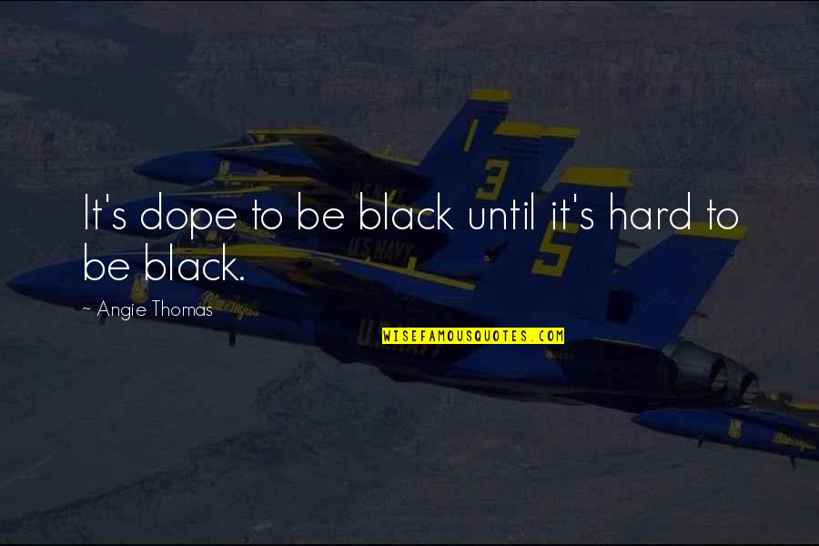 Be Dope Quotes By Angie Thomas: It's dope to be black until it's hard Be Dope Quotes By Angie Thomas: It's dope to be black until it's hard