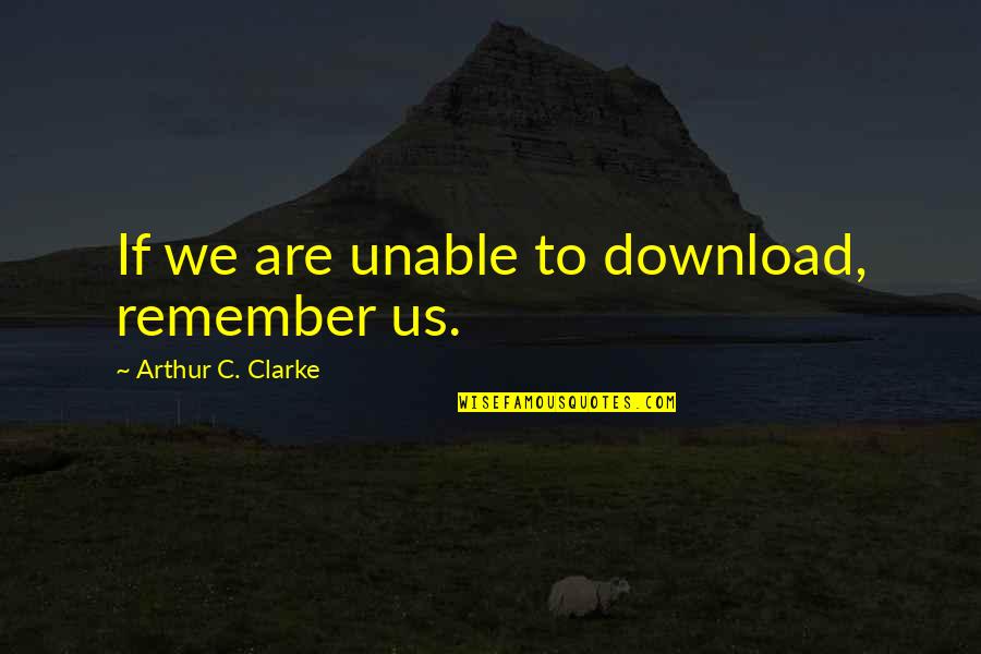 Be Download Quotes By Arthur C. Clarke: If we are unable to download, remember us.