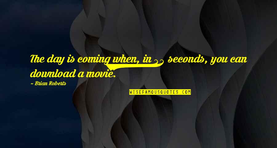Be Download Quotes By Brian Roberts: The day is coming when, in 45 seconds,