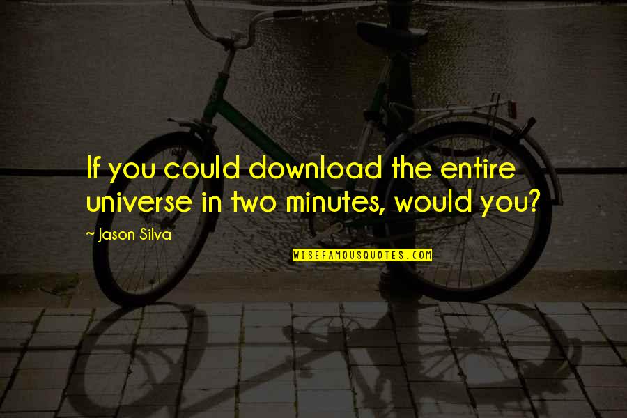 Be Download Quotes By Jason Silva: If you could download the entire universe in