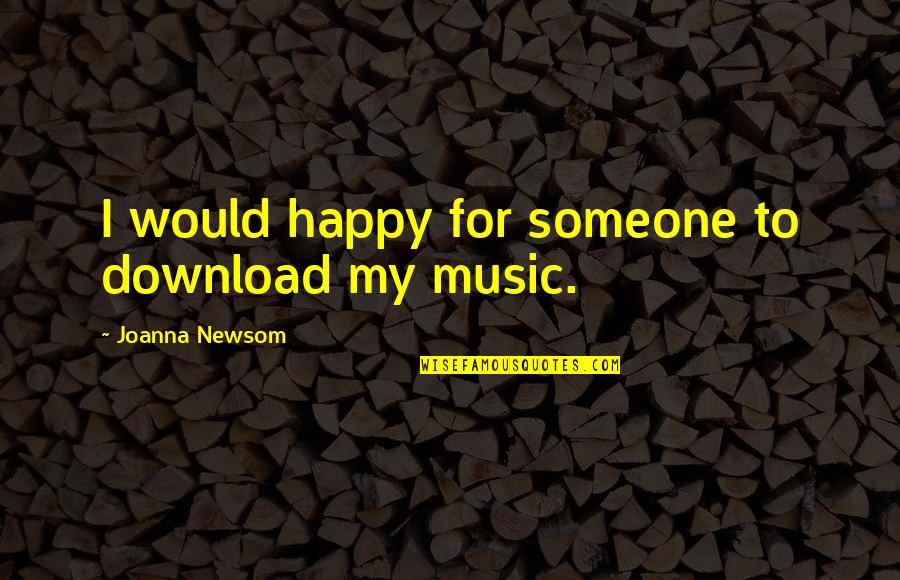 Be Download Quotes By Joanna Newsom: I would happy for someone to download my