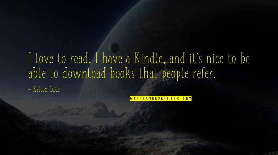 Be Download Quotes By Kellan Lutz: I love to read. I have a Kindle,