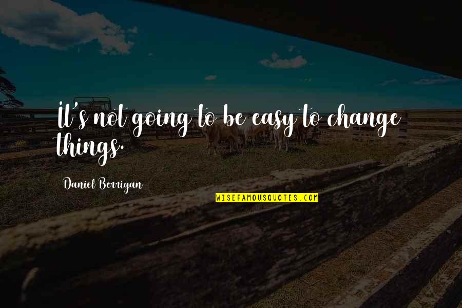 Be Easy Quotes By Daniel Berrigan: It's not going to be easy to change