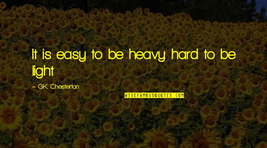 Be Easy Quotes By G.K. Chesterton: It is easy to be heavy: hard to
