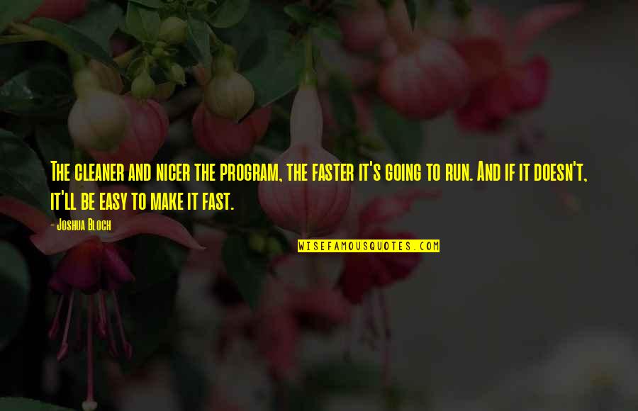 Be Easy Quotes By Joshua Bloch: The cleaner and nicer the program, the faster