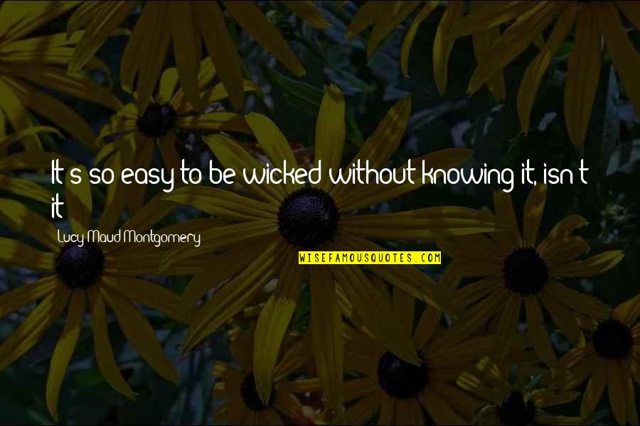 Be Easy Quotes By Lucy Maud Montgomery: It's so easy to be wicked without knowing